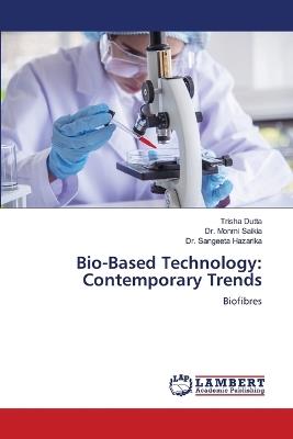 Bio-Based Technology: Contemporary Trends - Trisha Dutta,Monmi Saikia,Sangeeta Hazarika - cover
