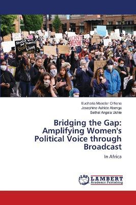 Bridging the Gap: Amplifying Women's Political Voice through Broadcast - Eucharia Msooter Orhena,Josephine Ashide Abenga,Bethel Angela Ushie - cover