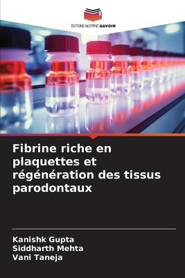 Fibrine riche en plaquettes et régénération des tissus parodontaux - Kanishk Gupta,Siddharth Mehta,Vani Taneja - cover
