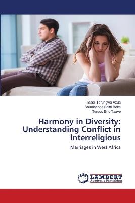 Harmony in Diversity: Understanding Conflict in Interreligious - Basil Terungwa Azua,Shiminenge Faith Beke,Tersoo Eric Taave - cover