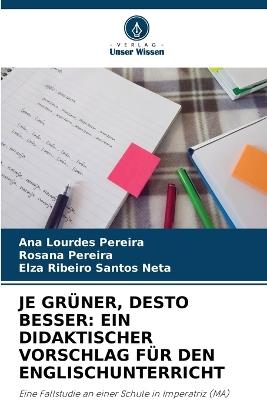 Je Grüner, Desto Besser: Ein Didaktischer Vorschlag Für Den Englischunterricht - Ana Lourdes Pereira,Rosana Pereira,Elza Ribeiro Santos Neta - cover