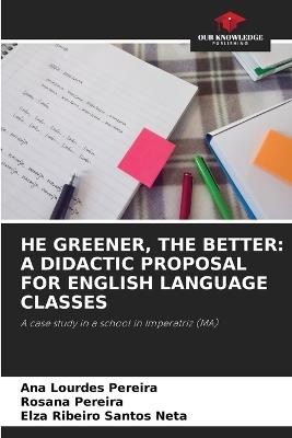 He Greener, the Better: A Didactic Proposal for English Language Classes - Ana Lourdes Pereira,Rosana Pereira,Elza Ribeiro Santos Neta - cover
