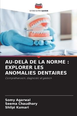 Au-Delà de la Norme: Explorer Les Anomalies Dentaires - Somy Agarwal,Seema Chaudhary,Shilpi Kumari - cover