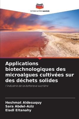 Applications biotechnologiques des microalgues cultivées sur des déchets solides - Heshmat Aldesuquy,Sara Abdel-Aziz,Eladl Eltanahy - cover