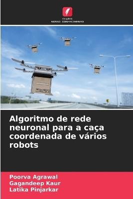 Algoritmo de rede neuronal para a caça coordenada de vários robots - Poorva Agrawal,Gagandeep Kaur,Latika Pinjarkar - cover