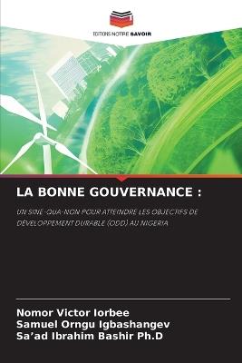 La Bonne Gouvernance - Nomor Victor Iorbee,Samuel Orngu Igbashangev,Sa'ad Ibrahim Bashir Ph D - cover
