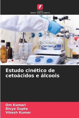 Estudo cinético de cetoácidos e álcoois - Om Kumari,Divya Gupta,Vikesh Kumar - cover