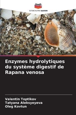 Enzymes hydrolytiques du système digestif de Rapana venosa - Valentin Toptikov,Tatyana Aleksyeyeva,Oleg Kovtun - cover