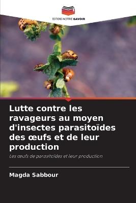 Lutte contre les ravageurs au moyen d'insectes parasitoïdes des oeufs et de leur production - Magda Sabbour - cover