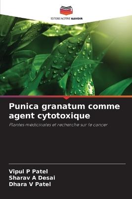Punica granatum comme agent cytotoxique - Vipul P Patel,Sharav A Desai,Dhara V Patel - cover