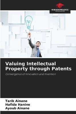 Valuing Intellectual Property through Patents - Tarik Ainane,Hafida Hanine,Ayoub Ainane - cover