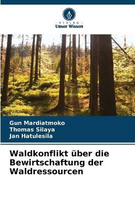 Waldkonflikt über die Bewirtschaftung der Waldressourcen - Gun Mardiatmoko,Thomas Silaya,Jan Hatulesila - cover