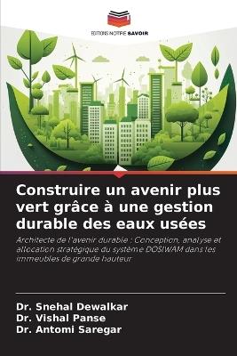 Construire un avenir plus vert grâce à une gestion durable des eaux usées - Snehal Dewalkar,Vishal Panse,Antomi Saregar - cover