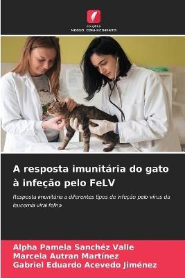 A resposta imunitária do gato à infeção pelo FeLV - Alpha Pamela Sanchéz Valle,Marcela Autran Martínez,Gabriel Eduardo Acevedo Jiménez - cover