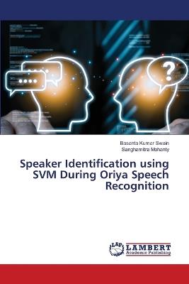 Speaker Identification using SVM During Oriya Speech Recognition - Basanta Kumar Swain,Sanghamitra Mohanty - cover