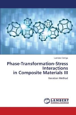 Phase-Transformation-Stress Interactions in Composite Materials III - Ladislav Ceniga - cover