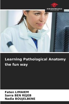 Learning Pathological Anatomy the fun way - Faten Limaiem,Sarra Ben Rejeb,Nadia Boujelbene - cover