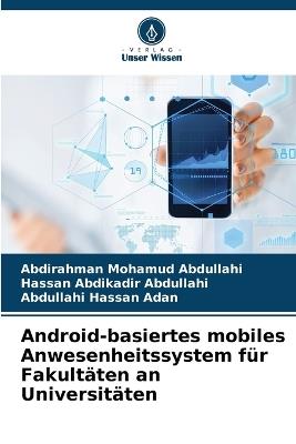 Android-basiertes mobiles Anwesenheitssystem für Fakultäten an Universitäten - Abdirahman Mohamud Abdullahi,Hassan Abdikadir Abdullahi,Abdullahi Hassan Adan - cover