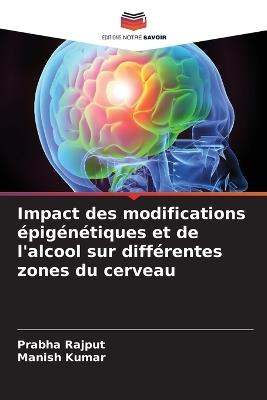 Impact des modifications épigénétiques et de l'alcool sur différentes zones du cerveau - Prabha Rajput,Manish Kumar - cover