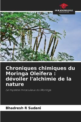 Chroniques chimiques du Moringa Oleifera: dévoiler l'alchimie de la nature - Bhadresh R Sudani - cover