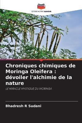Chroniques chimiques de Moringa Oleifera: dévoiler l'alchimie de la nature - Bhadresh R Sudani - cover