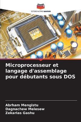 Microprocesseur et langage d'assemblage pour débutants sous DOS - Abrham Mengistu,Dagnachew Melesew,Zekarias Gashu - cover