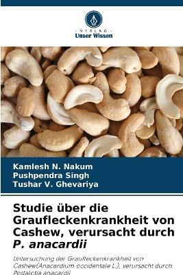 Studie über die Graufleckenkrankheit von Cashew, verursacht durch P. anacardii - Kamlesh N Nakum,Pushpendra Singh,Tushar V Ghevariya - cover