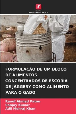 Formulação de Um Bloco de Alimentos Concentrados de Escória de Jaggery Como Alimento Para O Gado - Raoof Ahmad Patoo,Sanjay Kumar,Adil Mehraj Khan - cover