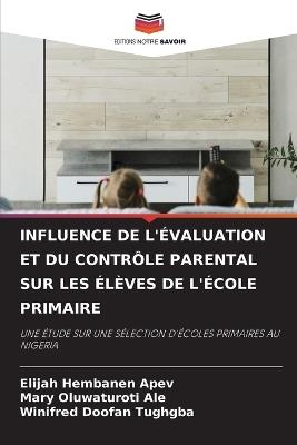 Influence de l'Évaluation Et Du Contrôle Parental Sur Les Élèves de l'École Primaire - Elijah Hembanen Apev,Mary Oluwaturoti Ale,Winifred Doofan Tughgba - cover