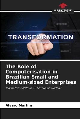 The Role of Computerisation in Brazilian Small and Medium-sized Enterprises - Alvaro Martins - cover