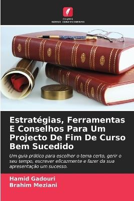 Estratégias, Ferramentas E Conselhos Para Um Projecto De Fim De Curso Bem Sucedido - Hamid Gadouri,Brahim Meziani - cover