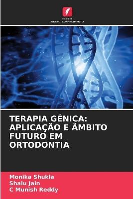 Terapia Génica: Aplicação E Âmbito Futuro Em Ortodontia - Monika Shukla,Shalu Jain,C Munish Reddy - cover