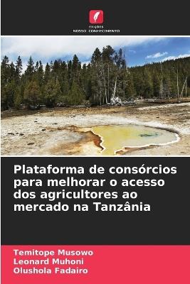 Plataforma de consórcios para melhorar o acesso dos agricultores ao mercado na Tanzânia - Temitope Musowo,Leonard Muhoni,Olushola Fadairo - cover