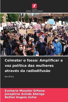 Colmatar o fosso: Amplificar a voz política das mulheres através da radiodifusão - Eucharia Msooter Orhena,Josephine Ashide Abenga,Bethel Angela Ushie - cover