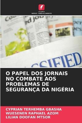 O Papel DOS Jornais No Combate Aos Problemas de Segurança Da Nigéria - Cyprian Terhemba Gbasha,Wuesenen Raphael Azom,Lilian Doofan Mtsor - cover