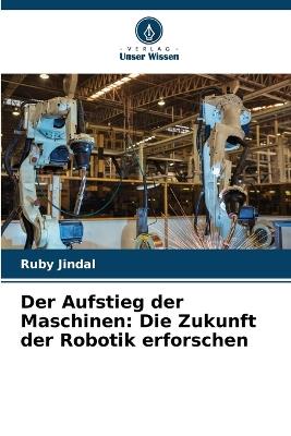 Der Aufstieg der Maschinen: Die Zukunft der Robotik erforschen - Ruby Jindal - cover