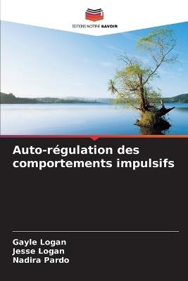 Auto-régulation des comportements impulsifs - Gayle Logan,Jesse Logan,Nadira Pardo - cover