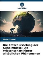 Die Entschlüsselung der Geheimnisse: Die Wissenschaft hinter alltäglichen Phänomenen