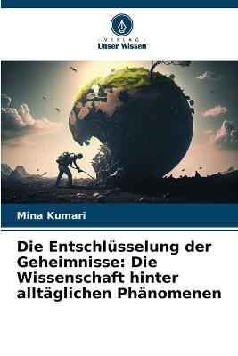 Die Entschlüsselung der Geheimnisse: Die Wissenschaft hinter alltäglichen Phänomenen - Mina Kumari - cover