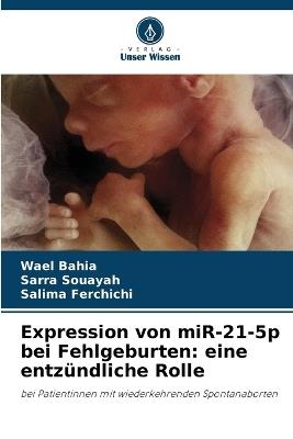 Expression von miR-21-5p bei Fehlgeburten: eine entzündliche Rolle - Wael Bahia,Sarra Souayah,Salima Ferchichi - cover