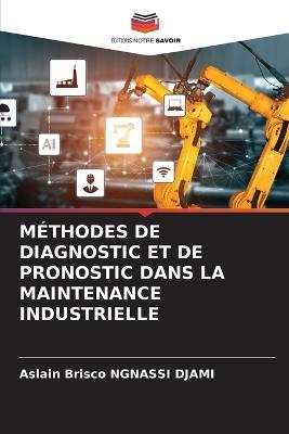 Méthodes de Diagnostic Et de Pronostic Dans La Maintenance Industrielle - Aslain Brisco Ngnassi Djami - cover