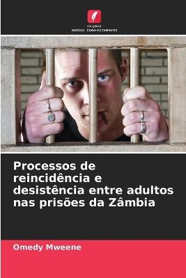 Processos de reincidência e desistência entre adultos nas prisões da Zâmbia - Omedy Mweene - cover