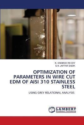 Optimization of Parameters in Wire Cut Edm of Aisi 310 Stainless Steel - K Dharma Reddy,S N Jaffar Sadik - cover