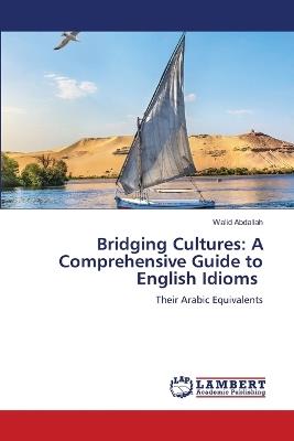 Bridging Cultures: A Comprehensive Guide to English Idioms - Walid Abdallah - cover