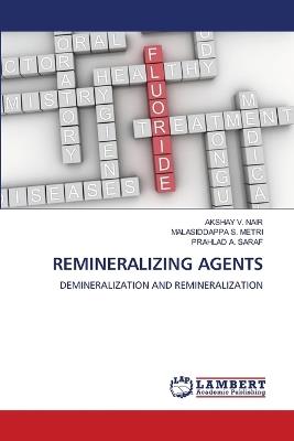 Remineralizing Agents - Akshay V Nair,Malasiddappa S Metri,Prahlad A Saraf - cover