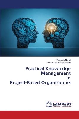 Practical Knowledge Management in Project-Based Organizaions - Fatemeh Navidi,Mohammad Hassanzadeh - cover