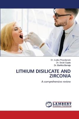 Lithium Disilicate and Zirconia - Lipika Priyadarsini,Swati Gupta,Barkha Boneja - cover