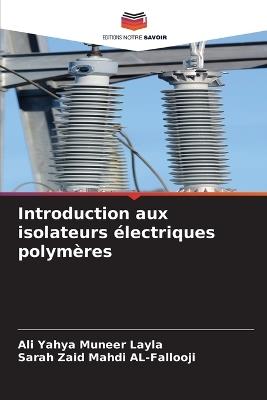 Introduction aux isolateurs électriques polymères - Ali Yahya Muneer Layla,Sarah Zaid Mahdi Al-Fallooji - cover