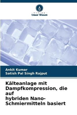 Kälteanlage mit Dampfkompression, die auf hybriden Nano-Schmiermitteln basiert - Ankit Kumar,Satish Pal Singh Rajput - cover