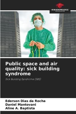 Public space and air quality: sick building syndrome - Ederson Dias Da Rocha,Daniel Mantovani,Aline A Baptista - cover